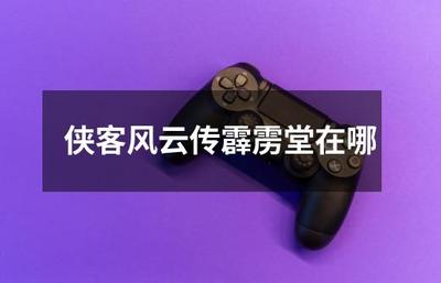 俠客風(fēng)云傳霹靂堂位置詳解及進(jìn)入攻略 聽風(fēng)雨信息科技探索指引